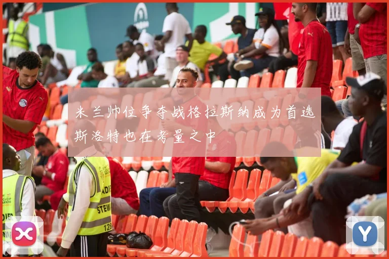 米兰帅位争夺战格拉斯纳成为首选斯洛特也在考量之中
