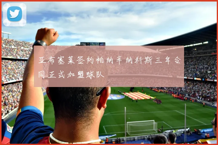 亚布塞莱签约帕纳辛纳科斯三年合同正式加盟球队